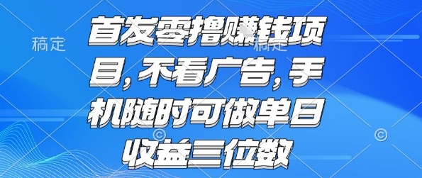 首发零撸挣钱项目 不看广告 手机随时可做 单日收益三位数【揭秘】-极客网创