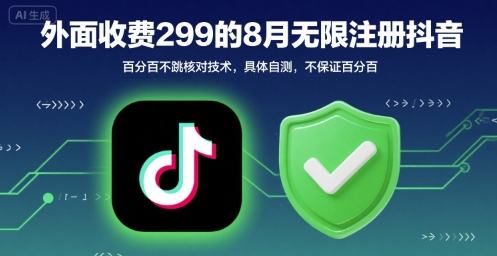 外面收299的8月无限注册抖音百分百不跳核对技术，具体自测，不保证百分百-极客网创