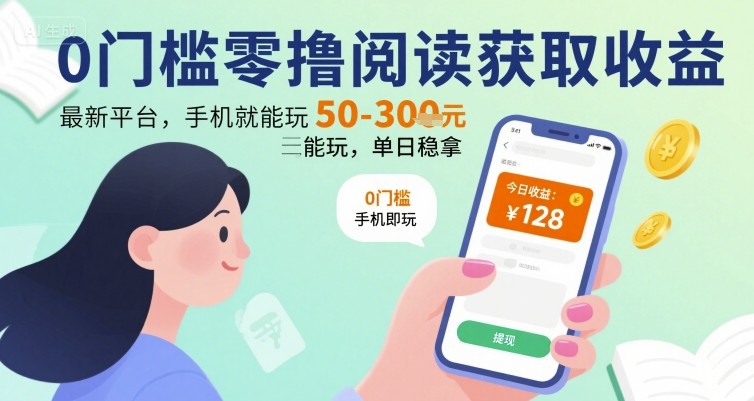0门槛零撸阅读获取收益：最新平台，手机就能玩，单日稳拿 50-3张 【揭秘】-极客网创