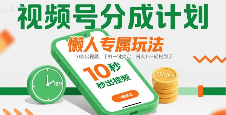 视频号分成计划懒人专属玩法：10 秒出视频，手机一键搞定，日入1k+ 轻松到手【揭秘】-极客网创