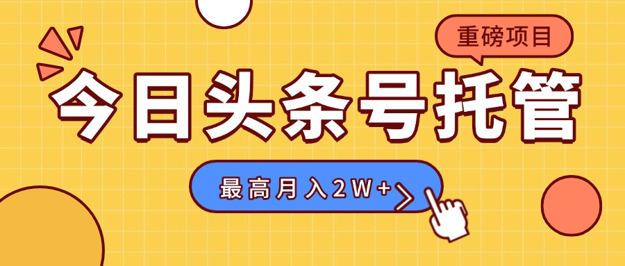 【头条号托管 】我存作品到草稿箱，你每天5分钟发布，最高月入2W+-极客网创