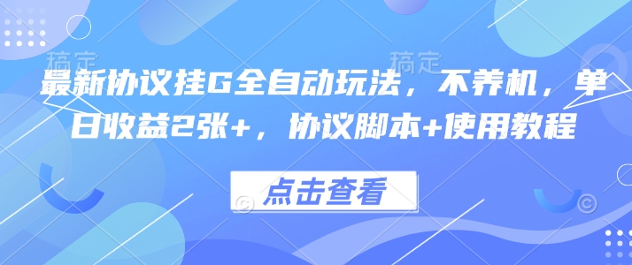 最新协议挂G全自动玩法，不用养机，单日收益2张+，协议脚本+使用教程【揭秘】-极客网创