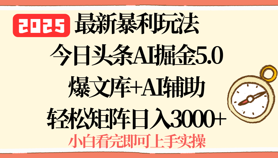 2025年今日头条最新暴利玩法5.0，一键生成爆款，轻松实现矩阵日入3000+-极客网创