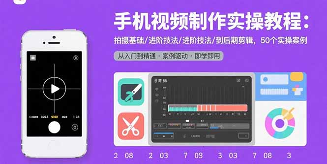 手机视频制作实操教程：拍摄基础/进阶技法/到后期剪辑，50个实操案例-极客网创