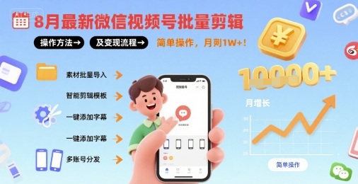 8月最新微信视频号批量剪辑操作方法及变现流程，简单操作，月入1w+-极客网创