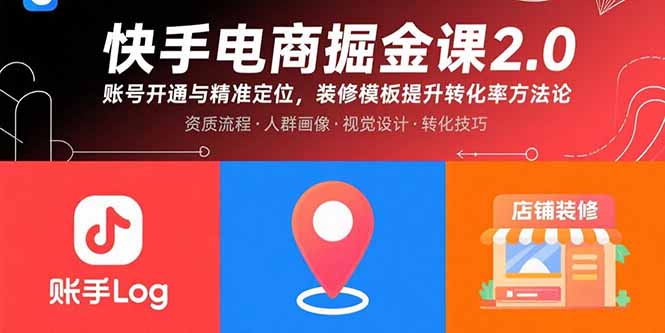 快手电商掘金课2.0，账号开通与精准定位，装修模板提升转化率方法论-极客网创