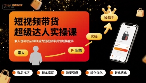 短视频带货超级达人实操课，素人也可以从0到1成为短视频带货领域操盘手-极客网创