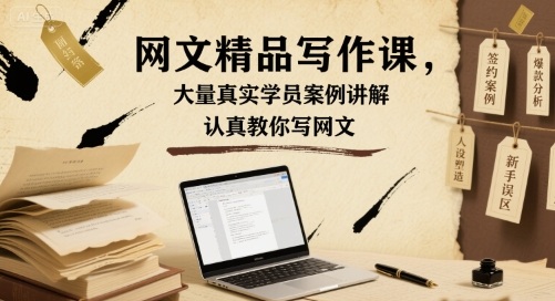 网文精品写作课，大量真实学员案例讲解，认真教你写网文-极客网创