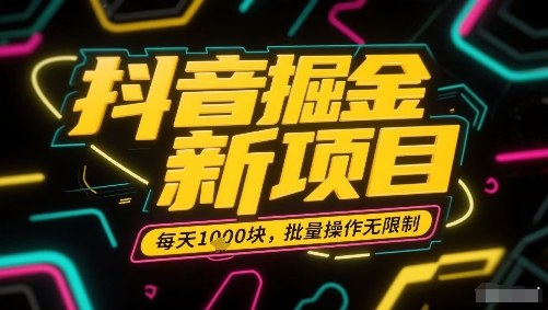 抖音掘金新项目，每天收益多张，批量操作无限制非常简单-极客网创