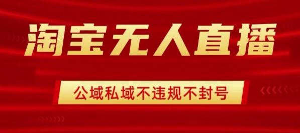 淘宝无人直播带货最新技术，不封号，不违规 操作简单，开播爆单，日入1k+【揭秘】-极客网创