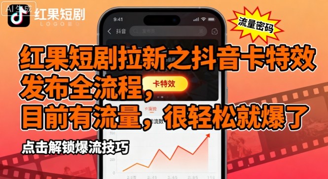 红果短剧拉新之抖音卡特效发布全流程，目前有流量，很轻松就爆了-极客网创
