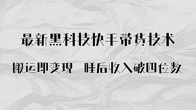 搬运即变现！最新黑科技快手带货Ai搬运技术，睡后收入破四位数-极客网创
