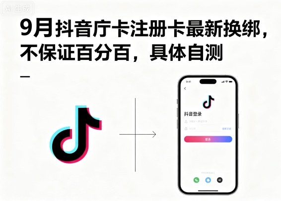 9月抖音庁卡注册卡最新换绑，不保证百分百，具体自测-极客网创