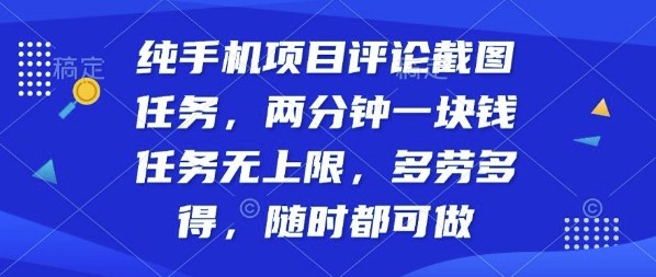 纯手机项目评论截图任务，两分钟一块钱多劳多得，随时随地都能做【揭秘】-极客网创