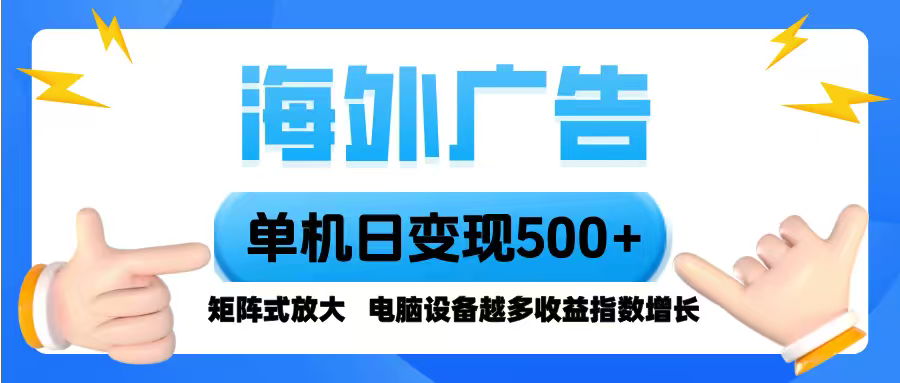 海外广告 单机单日变现500+ 脚本全自动操作,设备越多,收益翻倍,小白…-极客网创