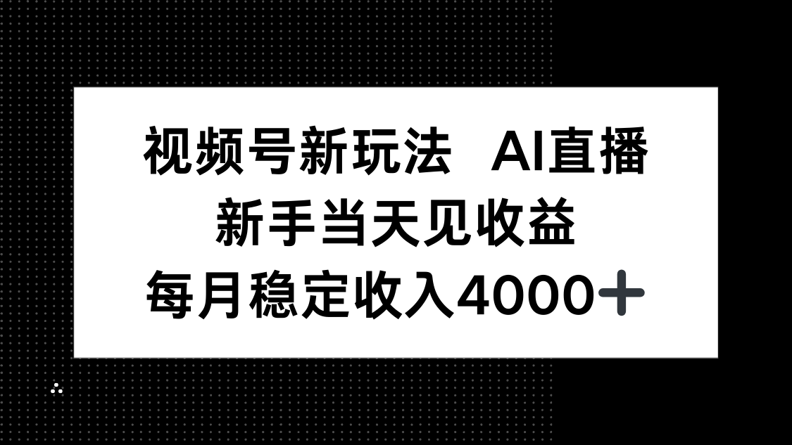 视频号新玩法AI直播,新手小白当天见收益,月入4000+-极客网创