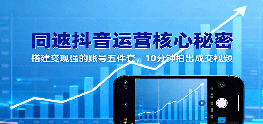 同城抖音运营核心秘密:搭建变现强的账号五件套,10分钟拍出成交视频-极客网创