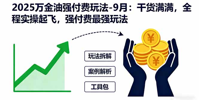 2025万金油强付费玩法-9月:干货满满,全程实操起飞,强付费最强玩法-极客网创