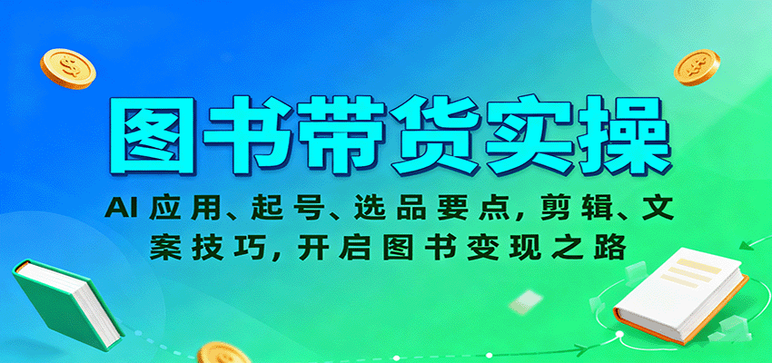 图书带货实操，AI应用、起号、选品要点，剪辑、文案技巧，开启图书变现之路-极客网创