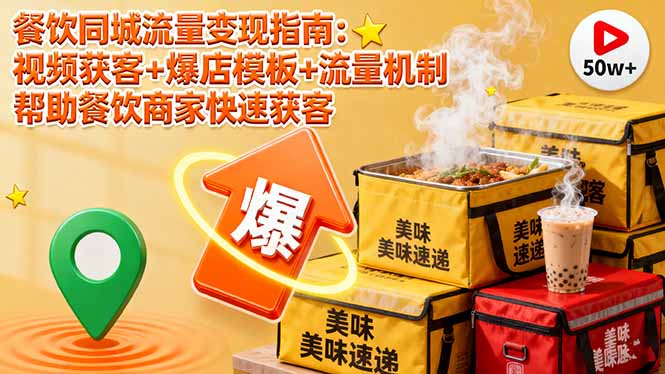餐饮同城流量变现指南：视频获客+爆店模板+流量机制 帮助餐饮商家快速获客-极客网创