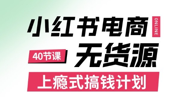 小红书无货源电商课程，上瘾式搞钱计划，不论月薪3k还是3W都应该学的賺钱技巧-极客网创