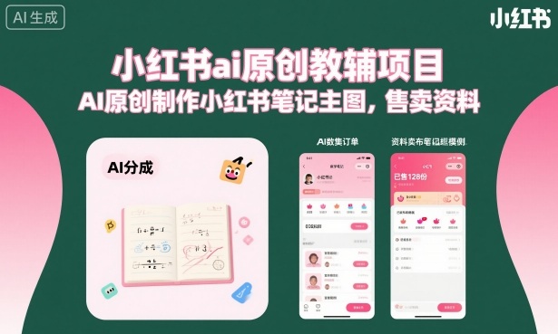 小红书ai原创教辅项目，AI原创制作小红书笔记主图，售卖资料-极客网创