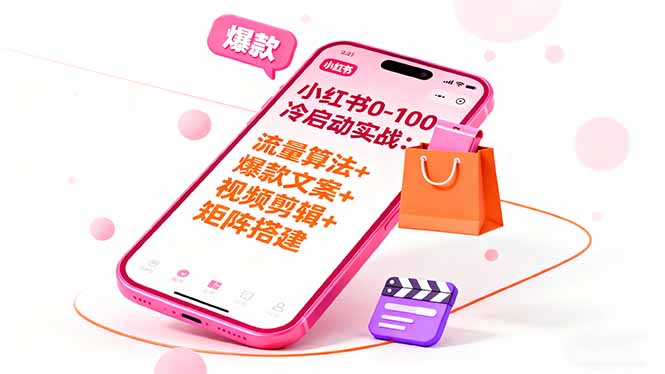 小红书0-100冷启动实战：流量算法+爆款选品+爆款文案+视频剪辑+矩阵搭建-极客网创