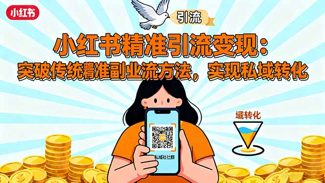 小红书精准引流变现:突破传统副业思维,掌握精准引流方法,实现私域转化-极客网创