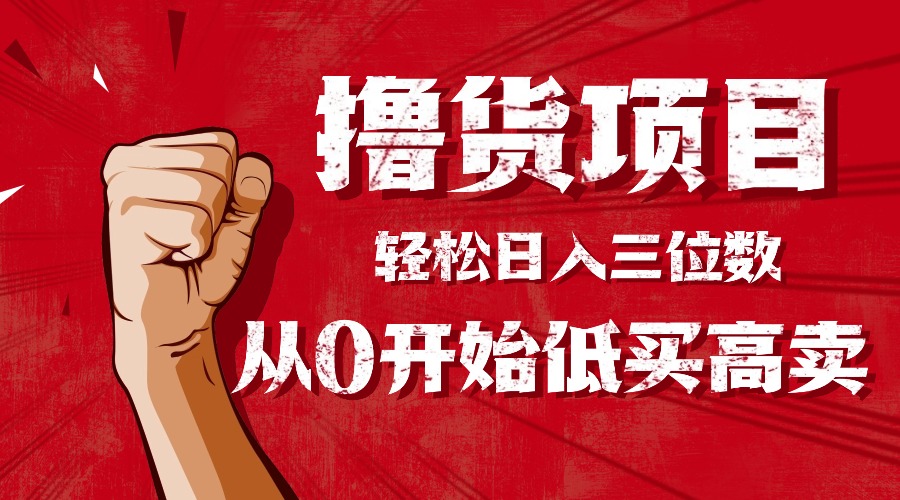 手把手教你撸货,从0开始低买高卖,小白轻松实现日入三位数!!!-极客网创