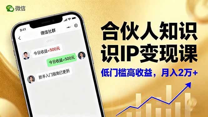 合伙人知识IP变现课,微信生态,内容创作与爆款打造,全网引流,新手月入2w+-极客网创