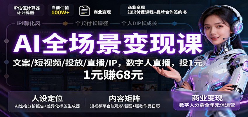 AI全场景变现课：文案/短视频/投放/直播/IP，数字人直播，投1元赚68元-极客网创