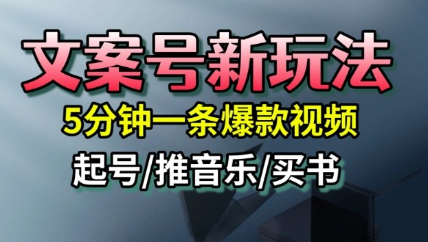 文案号新玩法,5分钟一条爆款视频,流量高,起号快,多方位变现-极客网创