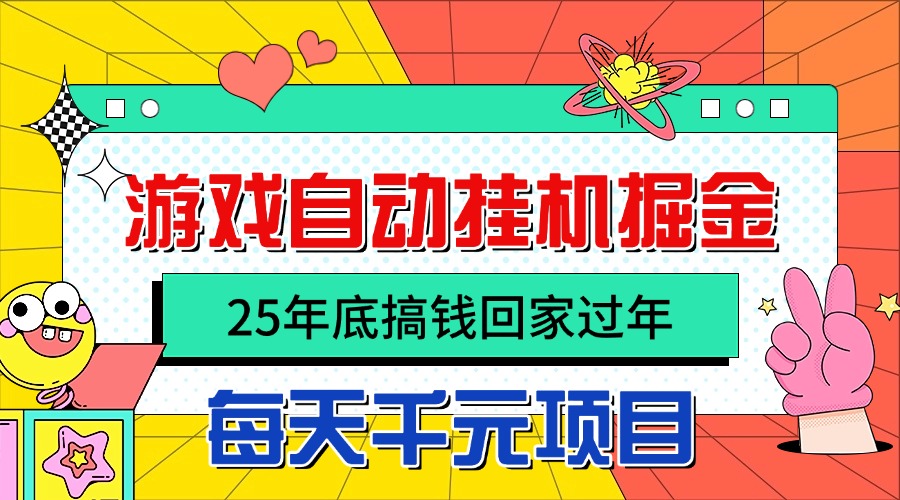 25年底搞钱回家过年,自动游戏挂机掘金,日入千元!-极客网创