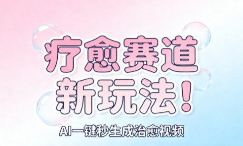 AI+疗愈+一键生成,一分钟一条素材,每天想要多少素材就多少素材,矩阵做,月入1W-极客网创