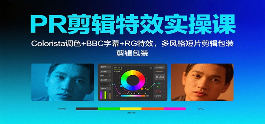 PR剪辑特效实操课:Colorista调色+BBC字幕+RG特效,多风格短片剪辑包装-极客网创