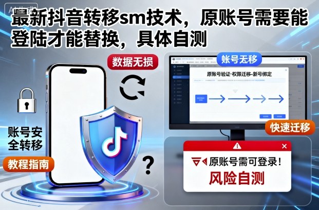 最新抖音转移sm技术,原账号需要能登陆才能替换,具体自测-极客网创