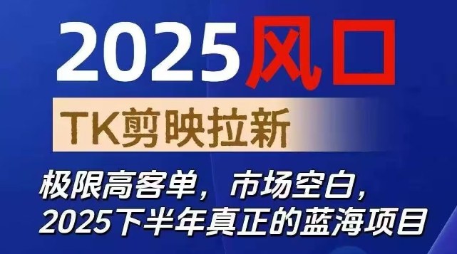2025风口TK剪映capcut拉新项目,极限高客单,市场空白,2025下半年真正的蓝海项目-极客网创