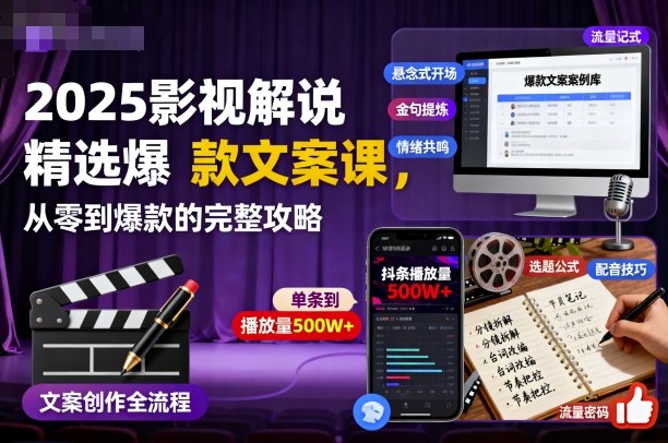 2025影视解说精选爆款文案课,从零到爆款的完整攻略-极客网创