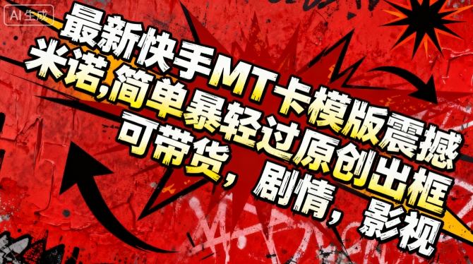 最新快手MT卡模版震撼多米诺,简单粗暴轻松过原创出框,可带货,剧情,影视-极客网创