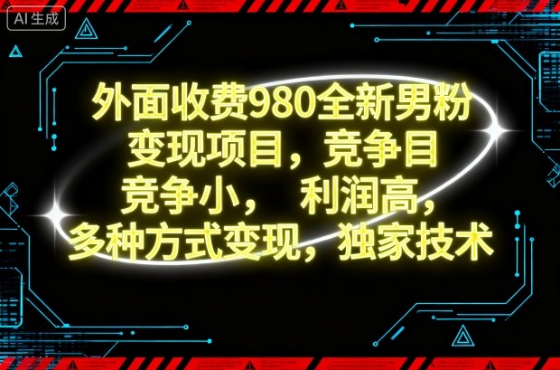 外面收费980全新男粉变现项目,竞争小,利润高,多种方式变现,独家技术-极客网创