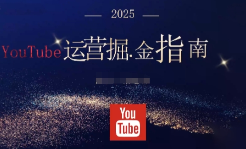 2025油管YouTuBe运营掘金指南,全方位帮你从零搭建油管运营体系-极客网创