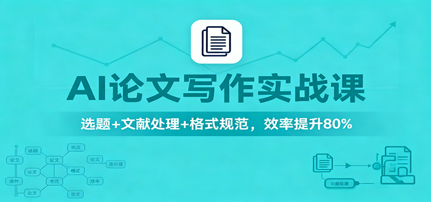 AI论文写作实战课：选题+文献处理+格式规范，效率提升80%-极客网创