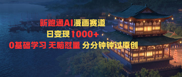 新跑通AI漫画赛道日变现1k+0基础学习无脑怼量分分钟钟过原创-极客网创