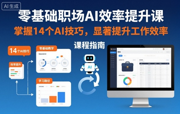 零基础职场AI效率提升课,掌握14个AI技巧,显著提升工作效率