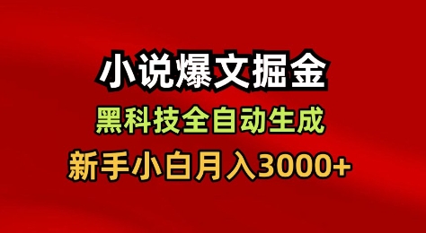 小说爆文掘金，黑科技一键全自动生成，新手小白月入3000+【揭秘】-极客网创