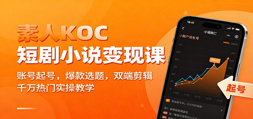 素人KOC短剧小说变现课:账号起号,爆款选题,双端剪辑,千万热门实操教学-极客网创