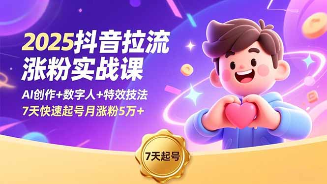 2025抖音拉流涨粉实战课,AI创作+数字人+特效技法,7天快速起号月涨粉5万+-极客网创