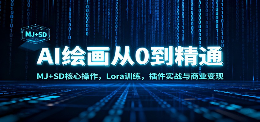 AI绘画从0到精通:MJ+SD核心操作, Lora训练,插件实战与商业变现-极客网创