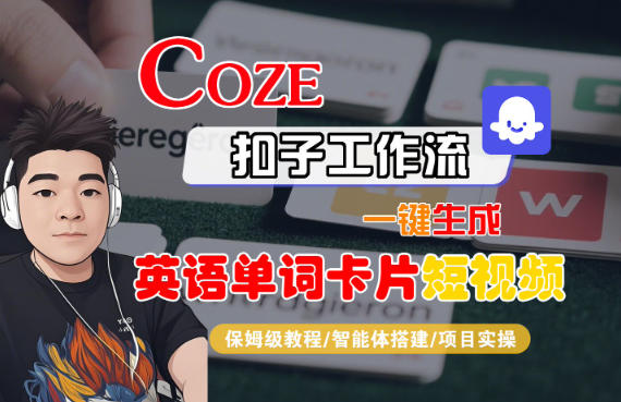 Coze扣子智能体工作流一键生成“英语单词卡片“短视频，全流程保姆级教学-极客网创
