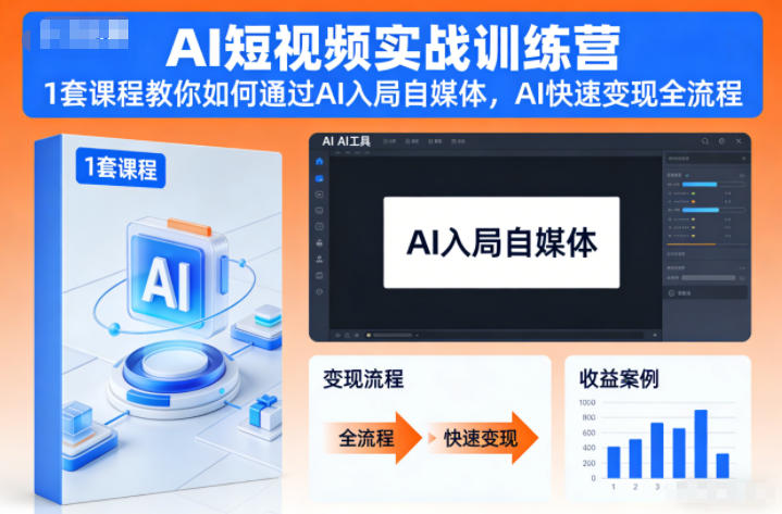 AI短视频实战训练营,1套课程教你如何通过AI入局自媒体,AI快速变现全流程-极客网创